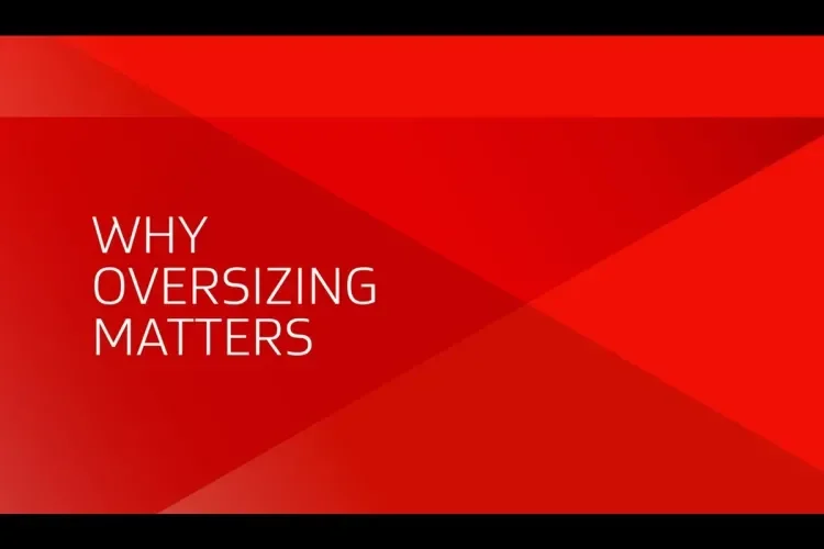 why oversizing matters